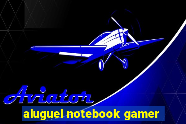 aluguel notebook gamer